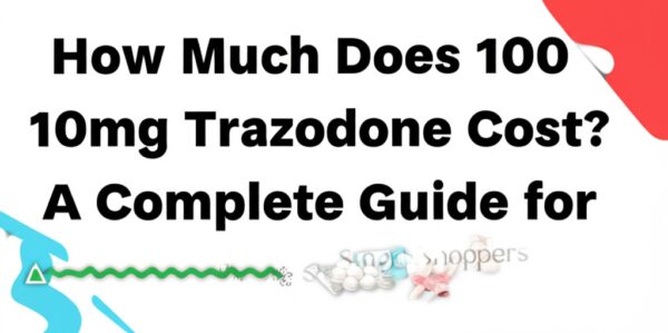 How Much Does 100mg Trazodone Cost? A Complete Guide for Smart Shoppers