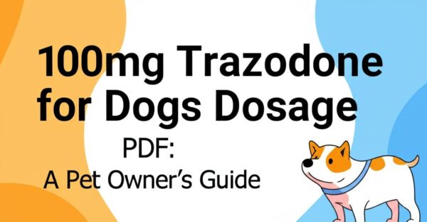 100mg Trazodone for Dogs Dosage Chart PDF: A Pet Owner’s Guide
