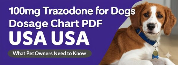 100mg Trazodone for Dogs Dosage Chart PDF USA: What Pet Owners Need to Know