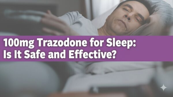 100mg Trazodone for Sleep: Is It Safe and Effective?