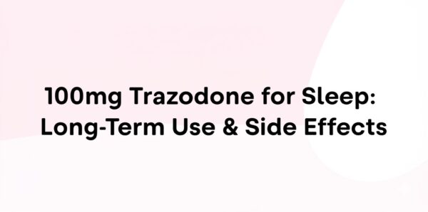 100mg Trazodone for Sleep: Long-Term Use & Side Effects