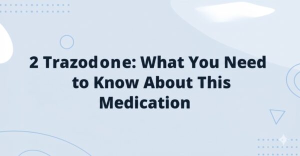 2 Trazodone: What You Need to Know About This Medication