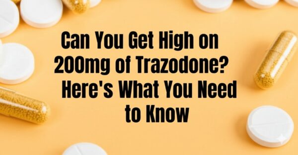 Can You Get High on 200mg of Trazodone? Here’s What You Need to Know