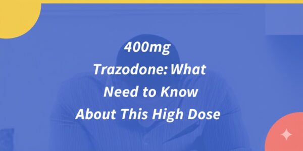 400mg of Trazodone: What You Need to Know About This High Dose