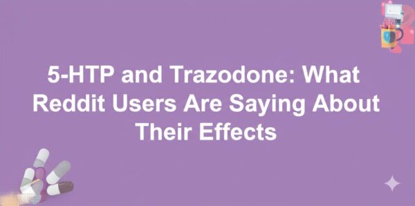 5-HTP and Trazodone: What Reddit Users Are Saying About Their Effects