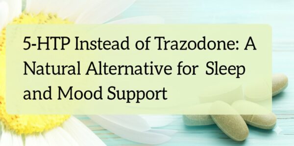 5-HTP Instead of Trazodone: A Natural Alternative for Sleep and Mood Support