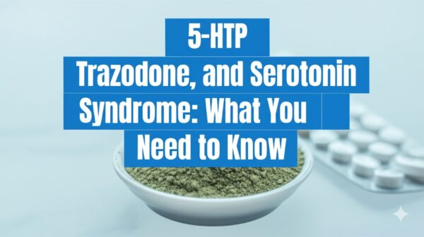 5-HTP, Trazodone, and Serotonin Syndrome: What You Need to Know