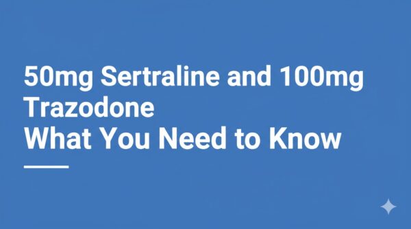 50mg Sertraline and 100mg Trazodone: What You Need to Know