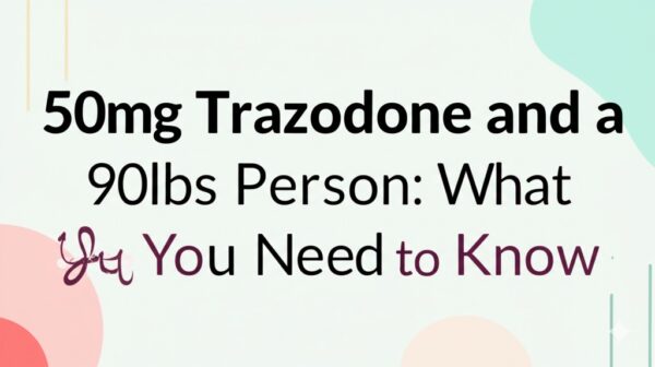 50mg Trazodone and a 90lbs Person: What You Need to Know